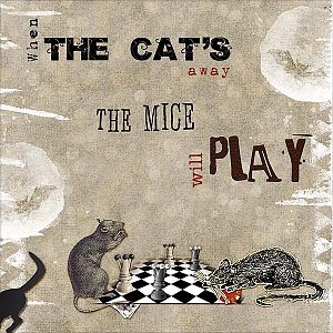 When the Cat's Away The Mice Will Play