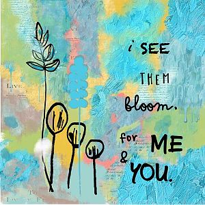 I see them bloom for me & you