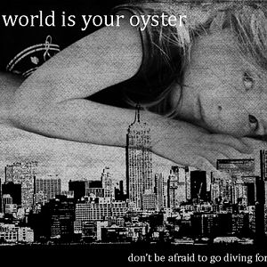 the world is your oyster