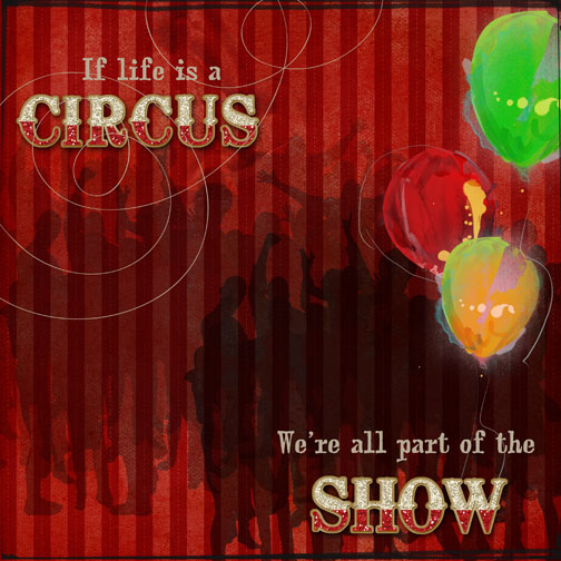 If Life is a Circus We're all part of the Show