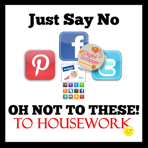 Just Say No to HOUSEWORK!!!