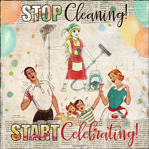 Stop Cleaning - Start Celebrating!