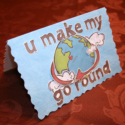 U Make My World Go Round card