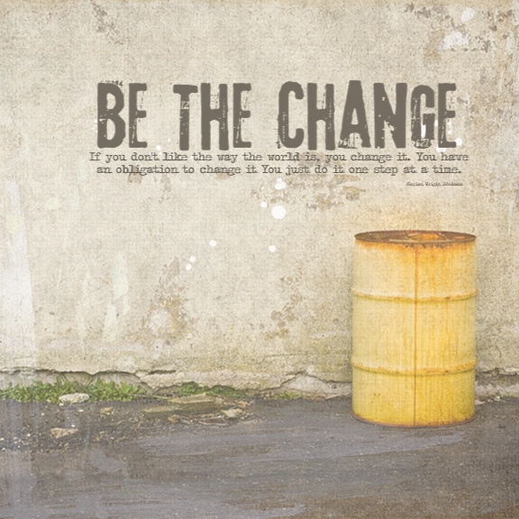 You can be the change...